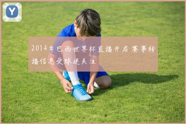 2014年巴西世界杯直播开启 赛事转播信息受球迷关注