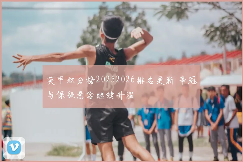 英甲积分榜20252026排名更新 争冠与保级悬念继续升温