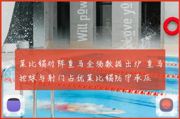 莱比锡对阵皇马全场数据出炉 皇马控球与射门占优莱比锡防守承压