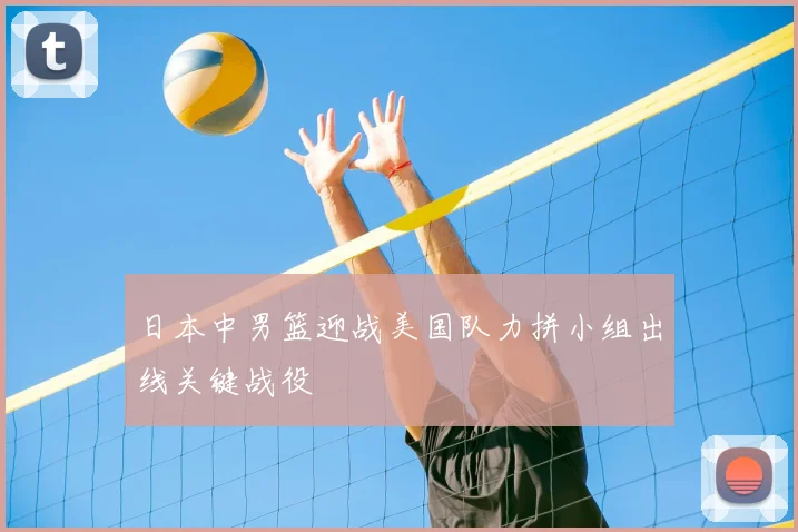 日本中男篮迎战美国队力拼小组出线关键战役