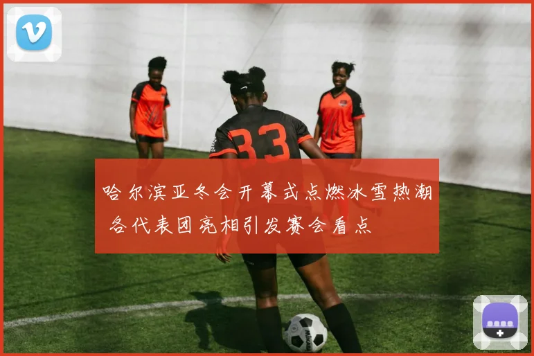 哈尔滨亚冬会开幕式点燃冰雪热潮 各代表团亮相引发赛会看点