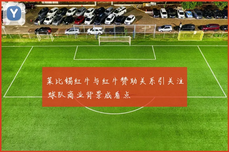莱比锡红牛与红牛赞助关系引关注 球队商业背景成看点