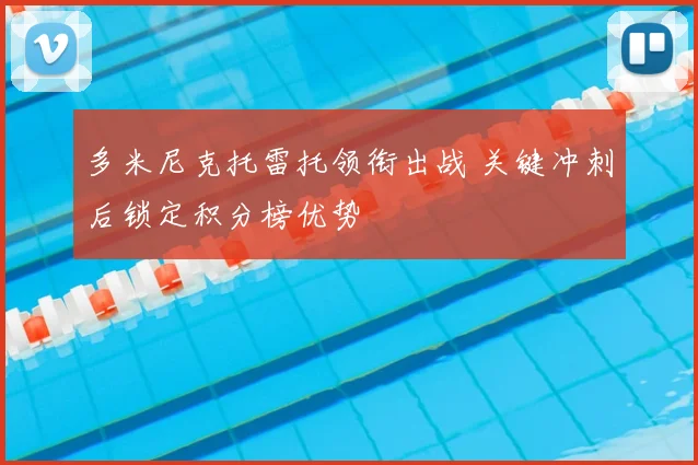 多米尼克托雷托领衔出战 关键冲刺后锁定积分榜优势
