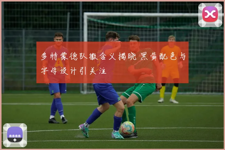 多特蒙德队徽含义揭晓 黑黄配色与字母设计引关注